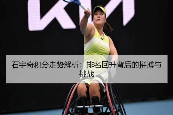 石宇奇积分走势解析：排名回升背后的拼搏与挑战