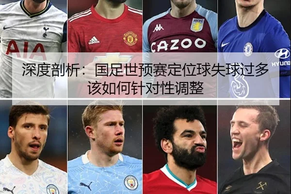 深度剖析：国足世预赛定位球失球过多该如何针对性调整